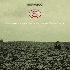 Sleepingdog - With Our Heads In The Clouds And Our Hearts In The Fields