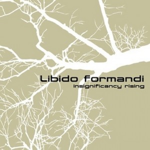 LIBIDO FORMANDI - Insignificancy Rising